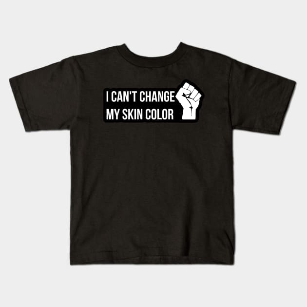 I Can't Change My Skin Color, Black Lives Matter Kids T-Shirt by threefngrs